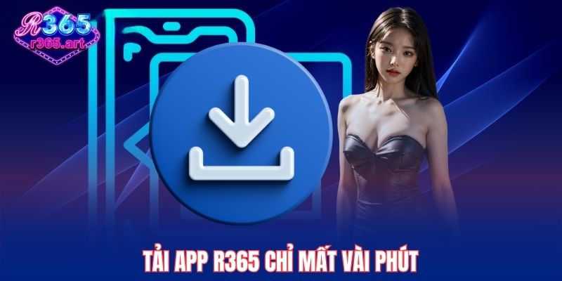 Tải app R365 chỉ mất vài phút