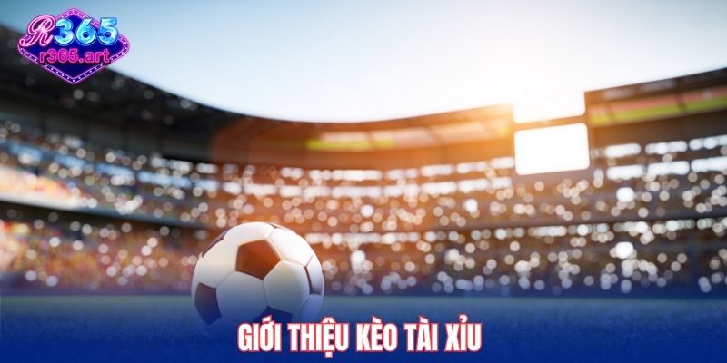Bí Quyết Chơi Kèo Tài Xỉu R365 Dễ Thắng Cho Người Mới 1 Giới thiệu kèo tài xỉu