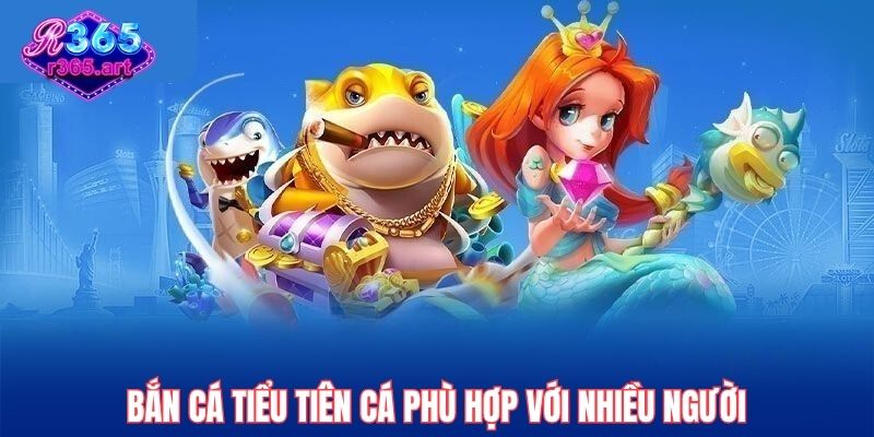 Bắn cá tiểu tiên cá phù hợp với nhiều người