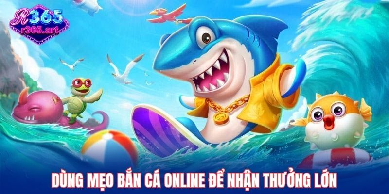 Dùng mẹo bắn cá online để nhận thưởng lớn