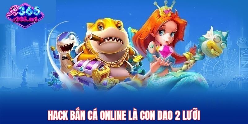 Hack bắn cá online là con dao 2 lưỡi