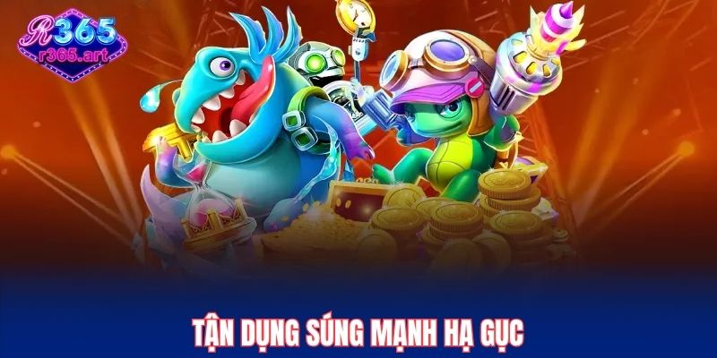Tận dụng súng mạnh hạ gục