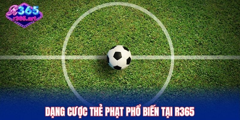Kèo Thẻ Phạt R365 - 3 Mẹo Dự Đoán Chính Xác Từ Chuyên Gia 2 Dạng cược thẻ phạt phổ biến tại R365