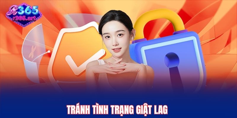 Tránh tình trạng giật lag