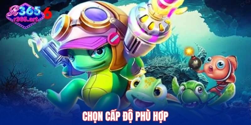 Chọn cấp độ phù hợp