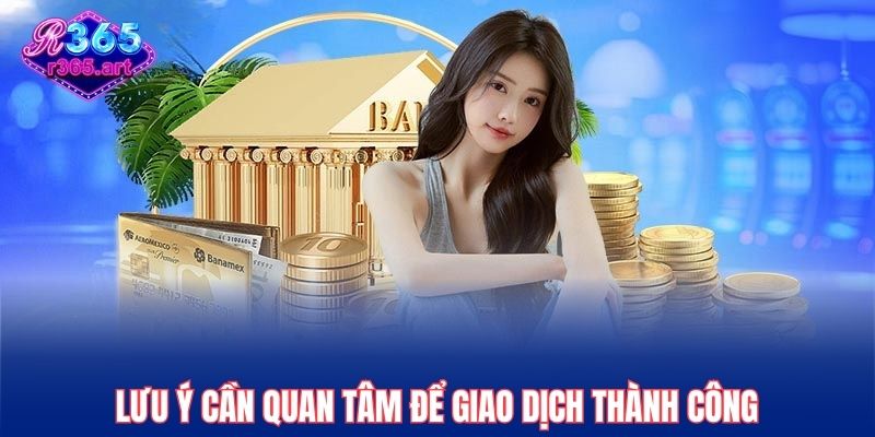 Lưu ý cần quan tâm để giao dịch thành công