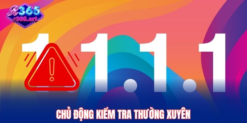 Chủ động kiểm tra thường xuyên