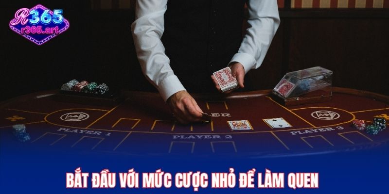 Bắt đầu với mức cược nhỏ để làm quen trước rồi tăng dần sau