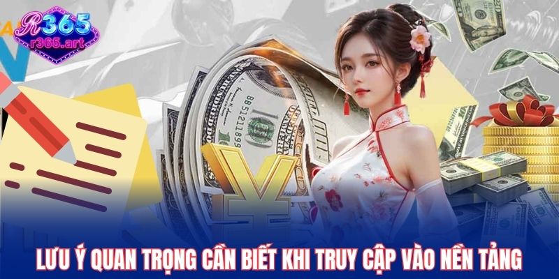 Lưu ý quan trọng cần biết khi truy cập vào nền tảng