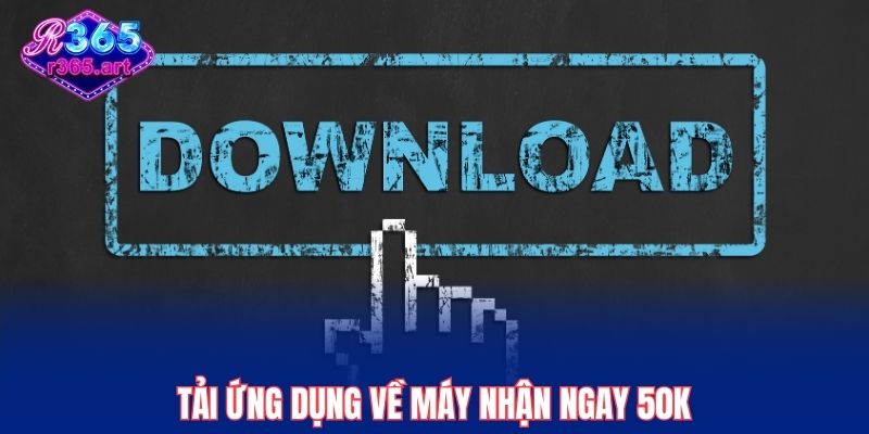 Trang chủ 35 Tải ứng dụng về máy nhận ngay 50K