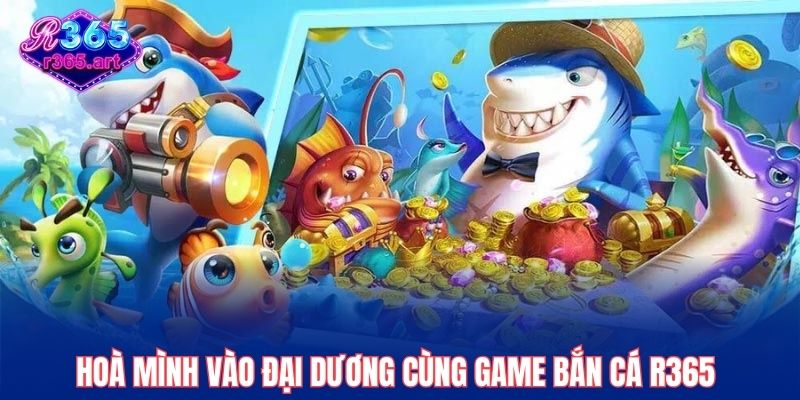 Trang chủ 38 Hoà mình vào đại dương cùng game bắn cá R365